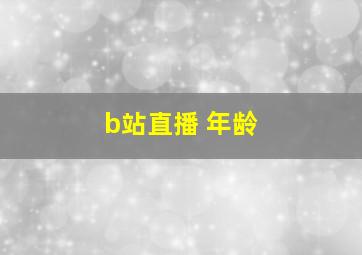 b站直播 年龄